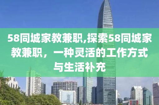 58同城家教兼职,探索58同城家教兼职，一种灵活的工作方式与生活补充