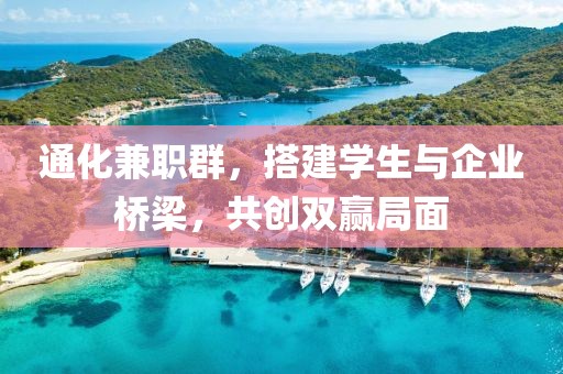 通化兼职群，搭建学生与企业桥梁，共创双赢局面