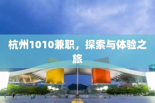 杭州1010兼职，探索与体验之旅