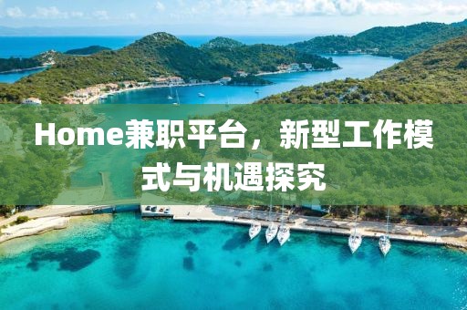 Home兼职平台，新型工作模式与机遇探究