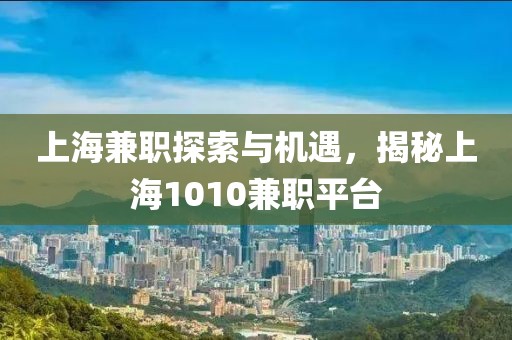 上海兼职探索与机遇，揭秘上海1010兼职平台