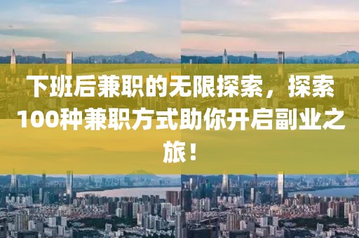 下班后兼职的无限探索，探索100种兼职方式助你开启副业之旅！