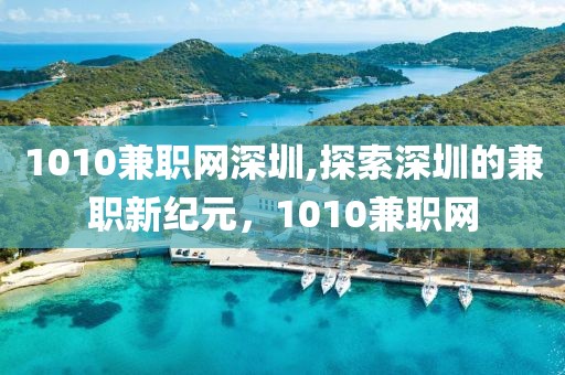 1010兼职网深圳,探索深圳的兼职新纪元，1010兼职网