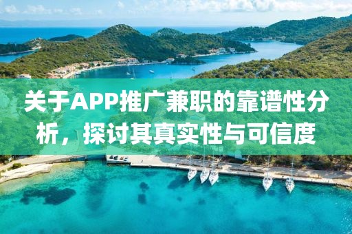 关于APP推广兼职的靠谱性分析，探讨其真实性与可信度