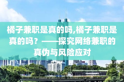 橘子兼职是真的吗,橘子兼职是真的吗？——探究网络兼职的真伪与风险应对