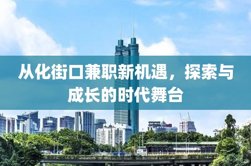 从化街口兼职新机遇，探索与成长的时代舞台