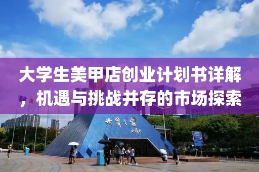 大学生美甲店创业计划书详解，机遇与挑战并存的市场探索