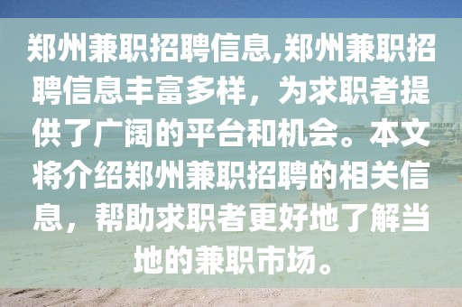 郑州兼职招聘信息,郑州兼职招聘信息丰富多样，为求职者提供了广阔的平台和机会。本文将介绍郑州兼职招聘的相关信息，帮助求职者更好地了解当地的兼职市场。