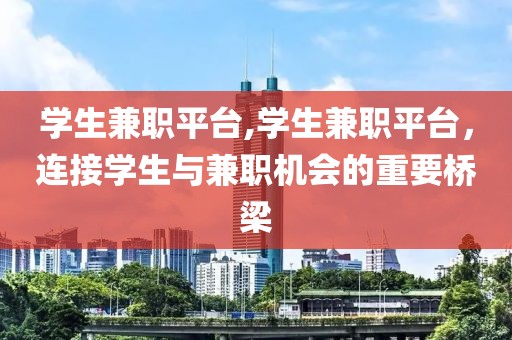 学生兼职平台,学生兼职平台，连接学生与兼职机会的重要桥梁