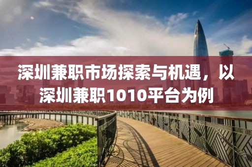 深圳兼职市场探索与机遇，以深圳兼职1010平台为例