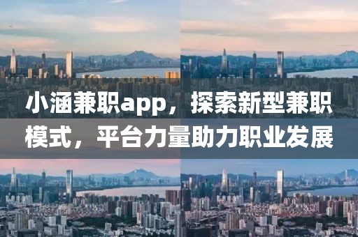 小涵兼职app，探索新型兼职模式，平台力量助力职业发展