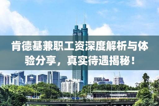 肯德基兼职工资深度解析与体验分享，真实待遇揭秘！