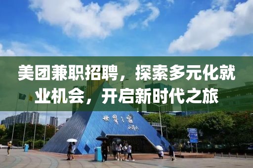 美团兼职招聘，探索多元化就业机会，开启新时代之旅