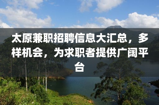 太原兼职招聘信息大汇总，多样机会，为求职者提供广阔平台