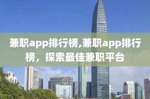 兼职app排行榜,兼职app排行榜，探索最佳兼职平台