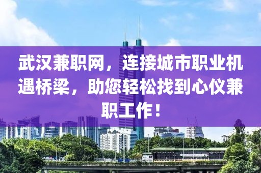 武汉兼职网，连接城市职业机遇桥梁，助您轻松找到心仪兼职工作！