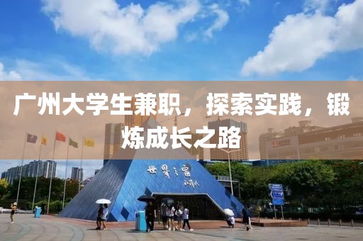 广州大学生兼职，探索实践，锻炼成长之路